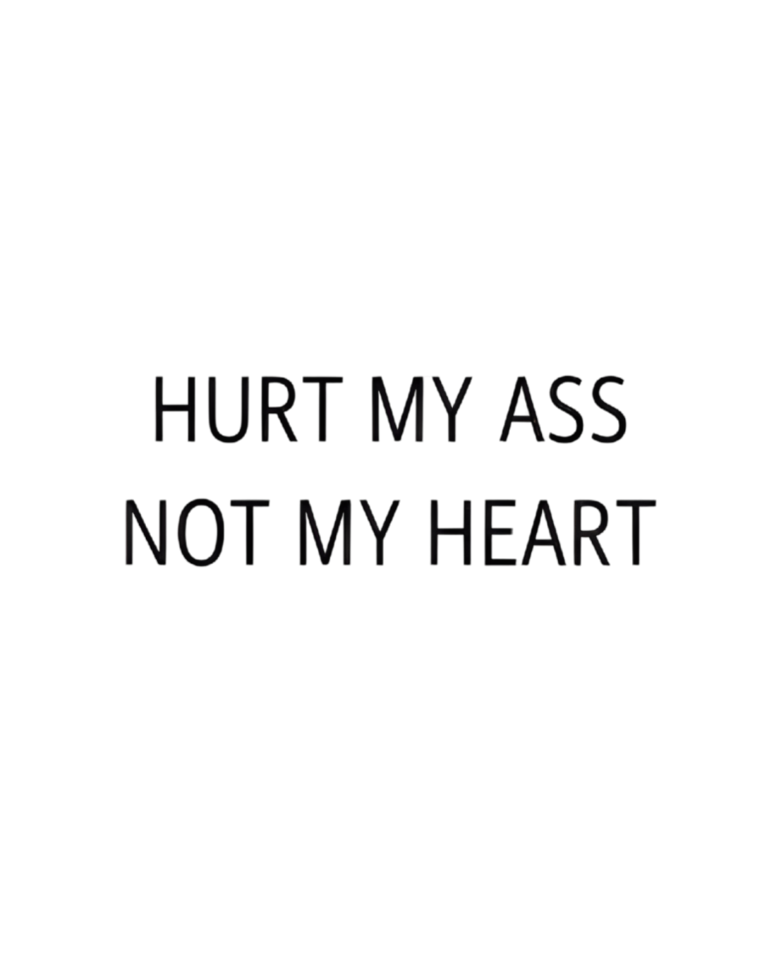 Hurt My Ass, Not My Heart