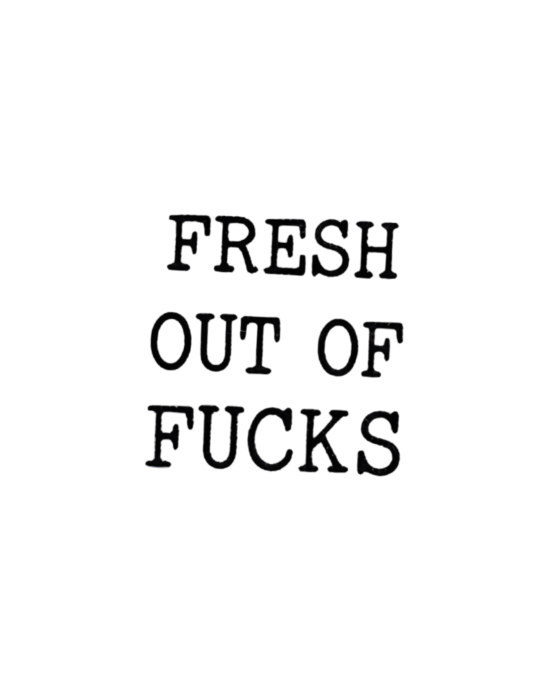 Fresh Out Of Fucks